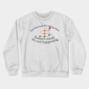 Just because it's taking time... Crewneck Sweatshirt